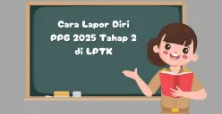 Simak berikut ini cara lapor diri PPG Guru Tertentu 2025 tahap 2. (Sumber: Istimewa)