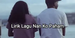 Lirik lagu Nan Ko Paham yang viral di TikTok. (Sumber: YouTube/Area Musik)