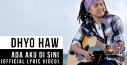 Lirik lagu Ada Aku di Sini dari Dhyo Haw. (Sumber: YouTube/Dhyo Haw Official)