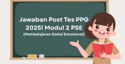Panduan lengkap Post Tes GTK Modul 2 Kunci jawaban soal Pembelajaran Sosial Emosional, strategi pengerjaan, dan cara isi jurnal PPG 2025. (Sumber: Poskota/Aldi Harlanda Irawan)