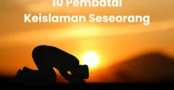 10 Perkara Pembatal Keislaman Seseorang yang Wajib Dihindari Kaum Muslim (Sumber: Canva/Edited Muhammad Ibrahim)