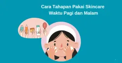 Cara tahapan pakai skincare waktu pagi dan malam hari. (Canva)