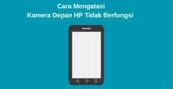 Cara mengatasi kamera depan HP anda tiba-tiba mengalami tidak berfungsi atau eror. (Canva)