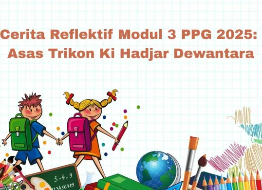 Kunci jawaban cerita reflektif modul 3 PPG 2025 tentang Asas Trikon Ki Hadjar Dewantara. (Sumber: Poskota/Arip Apandi)