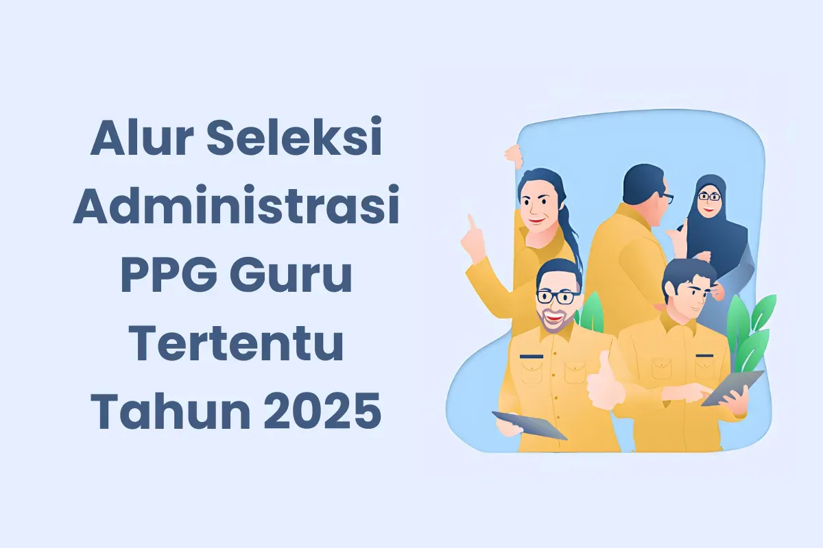 Alur Seleksi Administrasi PPG Guru Tertentu Tahun 2025 (Sumber: Canva/Edited Muhammad Ibrahim)