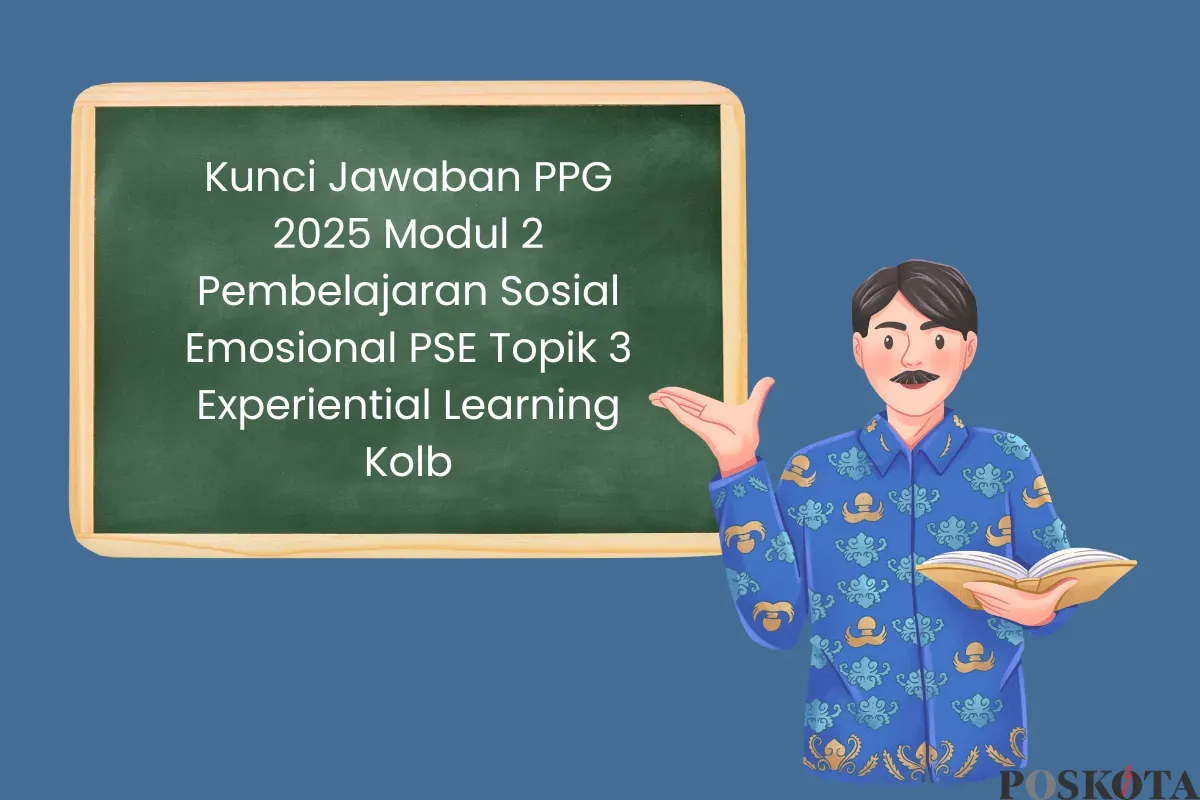 Daftar Kunci Jawaban PPG 2025 Modul 2 Pembelajaran Sosial Emosional PSE Topik 3 Experiential Learning Kolb (Sumber: Canva/Edited Muhammad Ibrahim)