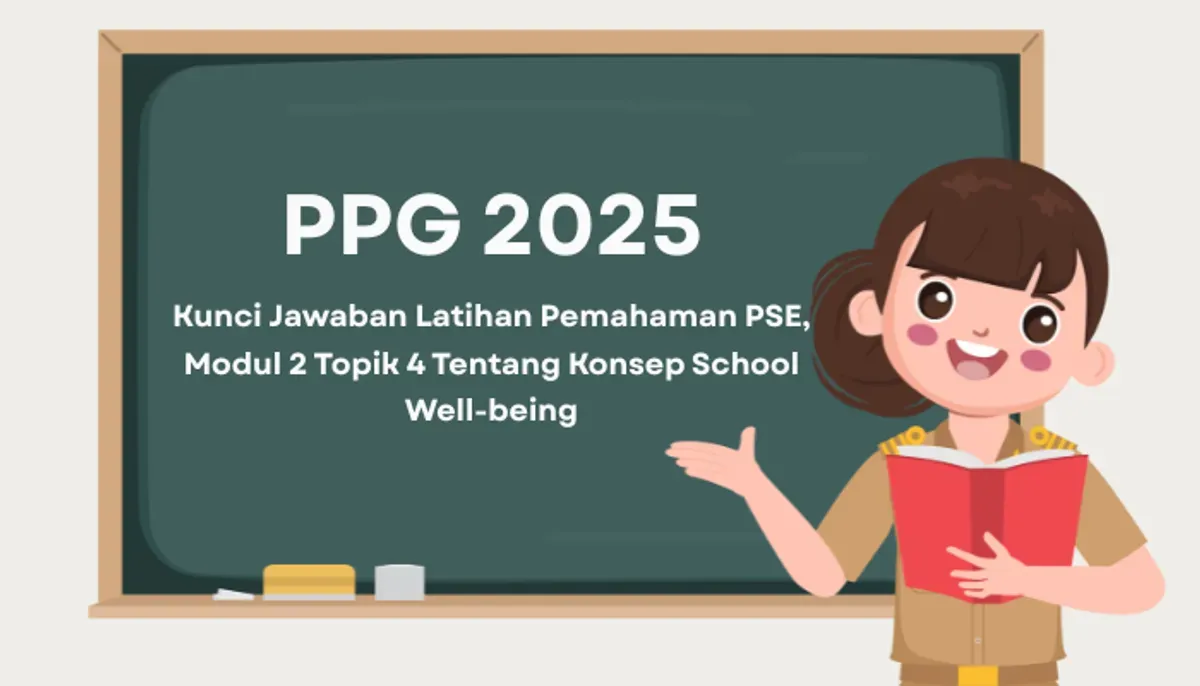 Kunci jawaban lengkap Modul 2 Topik 4 PPG 2025 tentang School Well-being dalam Pembelajaran Sosial Emosional. (Sumber: Poskota/Aldi Harlanda Irawan)