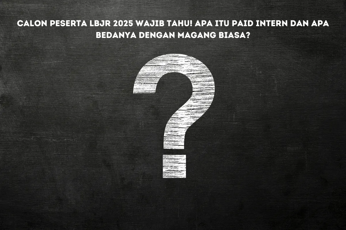 Masih Bingung Arti Paid Intern? Simak Penjelasan Lengkapnya Sebelum Daftar LBJR 2025