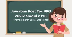 Panduan lengkap Post Tes GTK Modul 2 Kunci jawaban soal Pembelajaran Sosial Emosional, strategi pengerjaan, dan cara isi jurnal PPG 2025. (Sumber: Poskota/Aldi Harlanda Irawan)