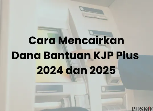 Cara Mencairkan Bantuan KJP Plus Tahap 2 2024 dan Tahap 1 2025 yang Baru Disalurkan (Sumber: Canva/Edited Muhammad Ibrahim)